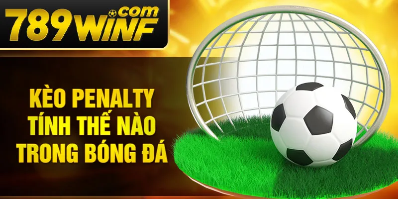 Kèo penalty tính thế nào trong bóng đá