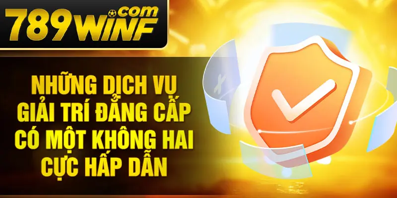 Những dịch vụ giải trí đẳng cấp có một không hai cực hấp dẫn